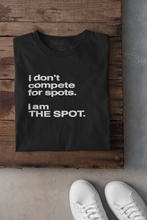 Load image into Gallery viewer, "I DON'T COMPETE FOR SPOTS. I AM THE SPOT"