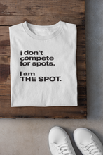 Load image into Gallery viewer, "I DON'T COMPETE FOR SPOTS. I AM THE SPOT"