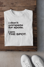 Load image into Gallery viewer, &quot;I DON&#39;T COMPETE FOR SPOTS. I AM THE SPOT&quot;
